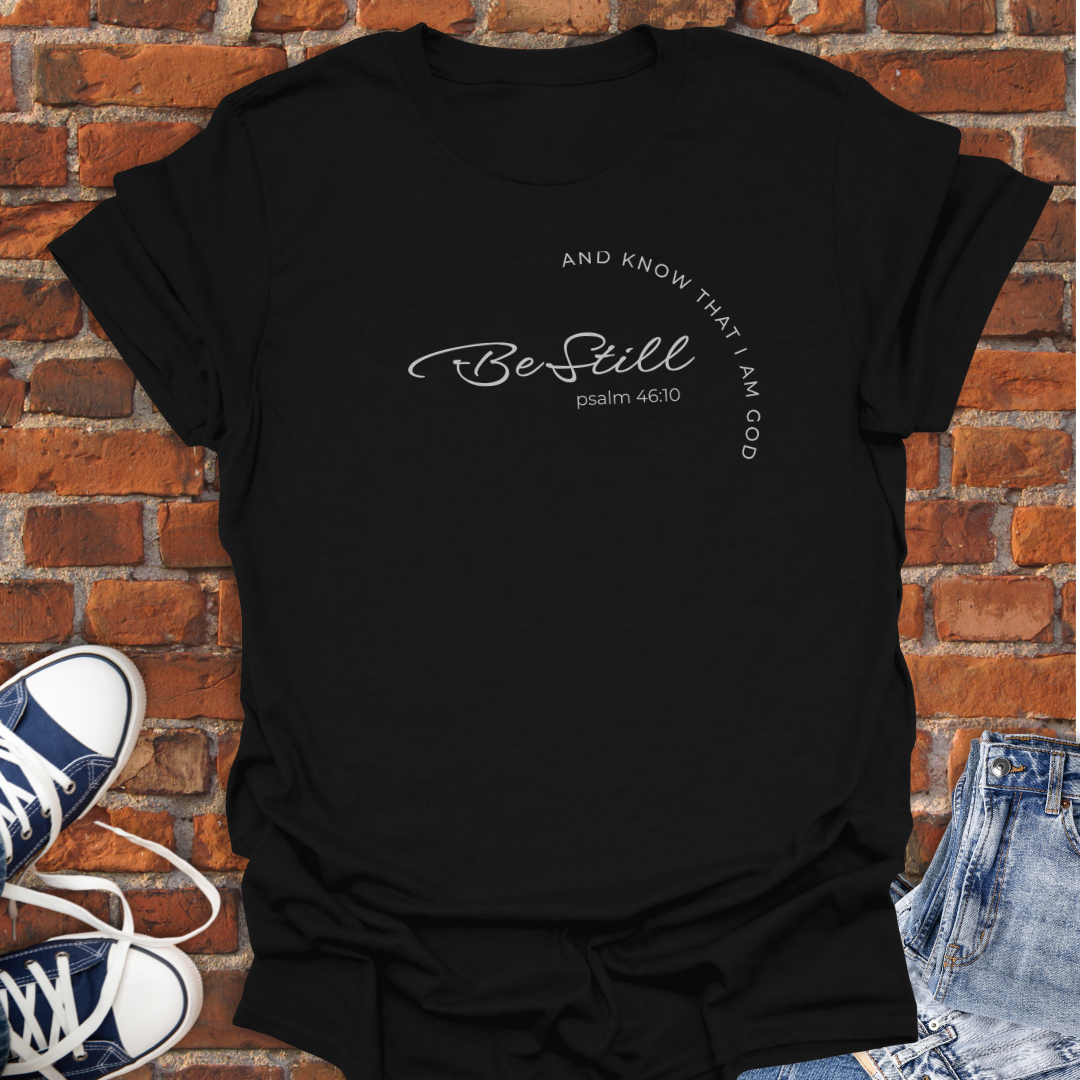 Be Still -Psalm 46:10 Faith T-Shirt size XS to 5XL