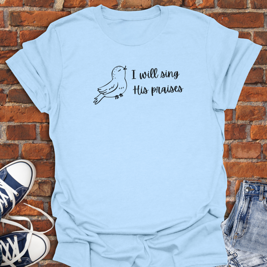 I Will Sing His Praises -singing bird Faith T-Shirt size XS to 5XL