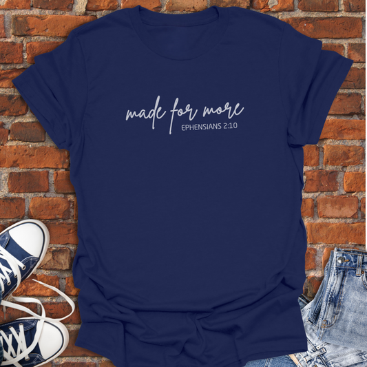 Made for More -long cursive font Ephesians 2:10 Faith T-Shirt size XS to 5XL