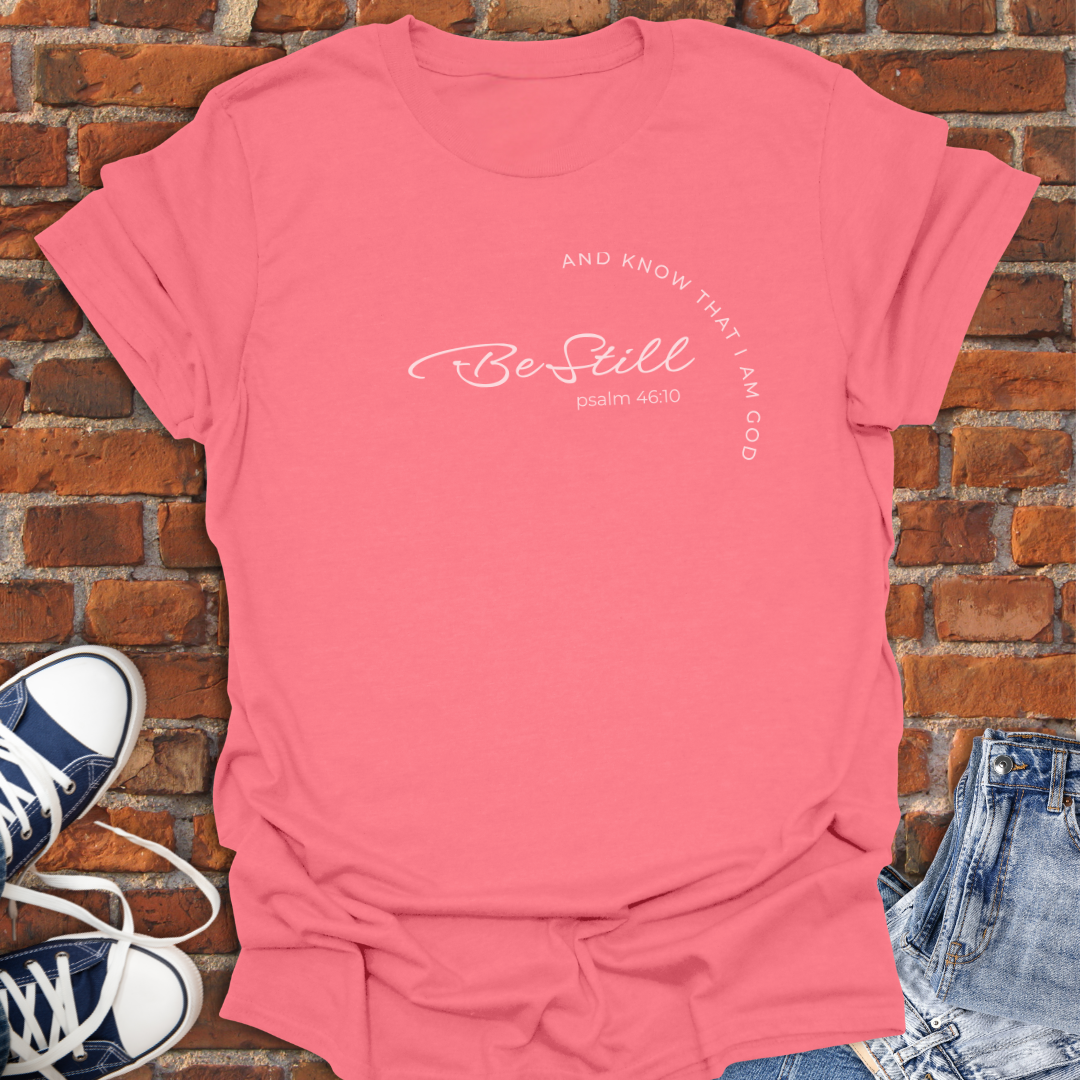 Be Still -Psalm 46:10 Faith T-Shirt size XS to 5XL