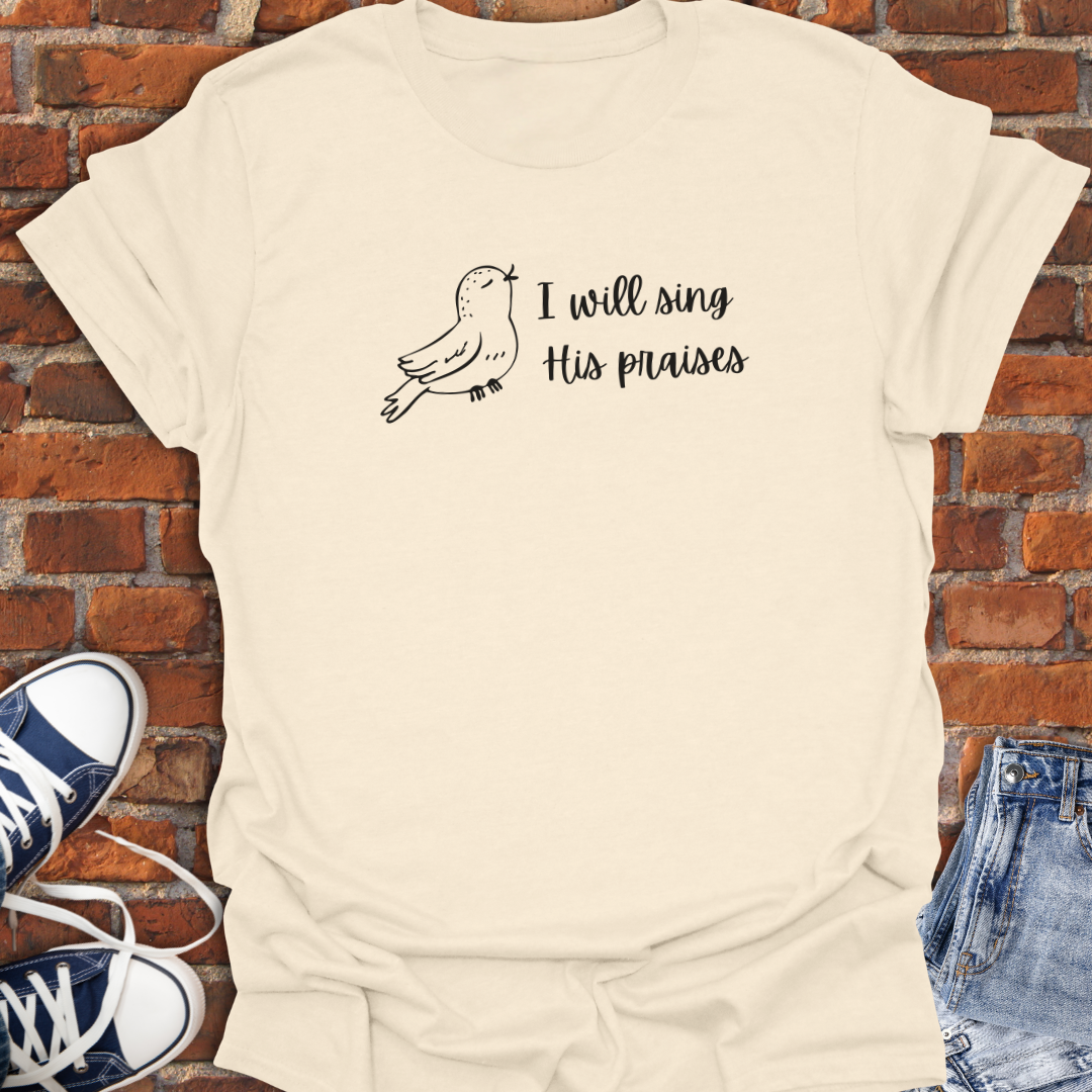 I Will Sing His Praises -singing bird Faith T-Shirt size XS to 5XL