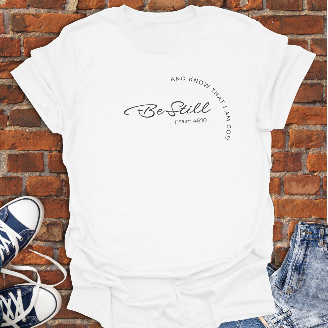 Be Still -Psalm 46:10 Faith T-Shirt size XS to 5XL