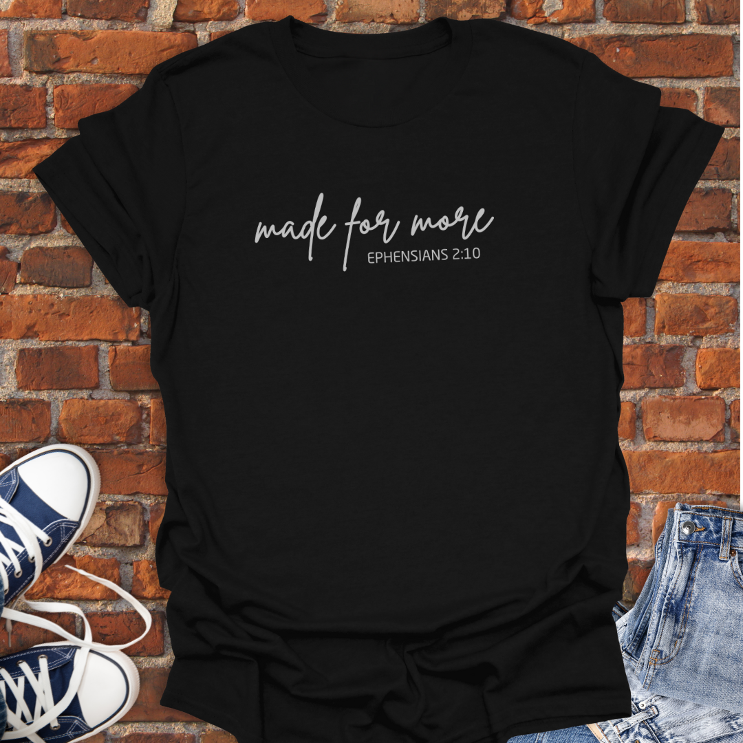 Made for More -long cursive font Ephesians 2:10 Faith T-Shirt size XS to 5XL