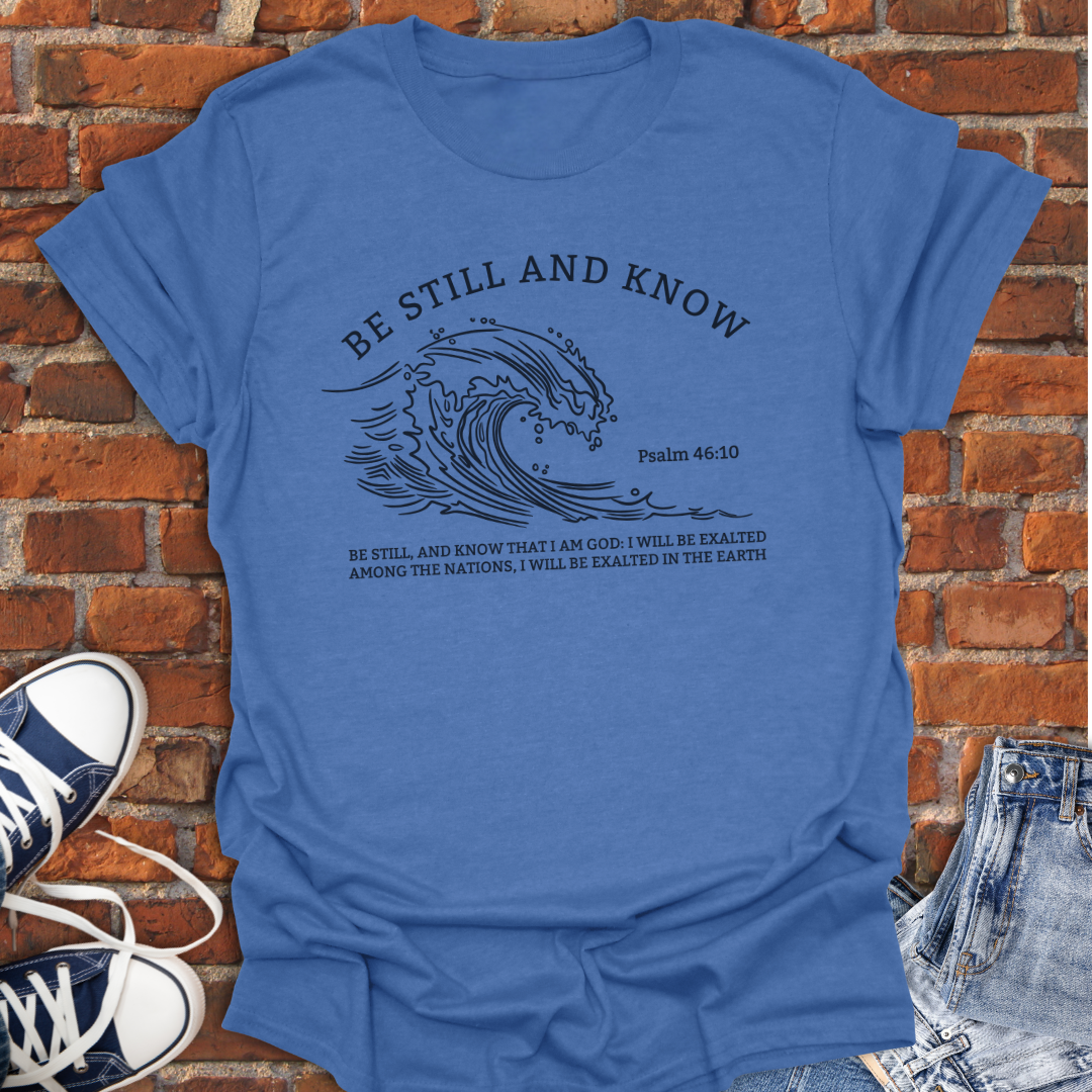 Be Still and Know -wave Faith T-Shirt size XS to 5XL