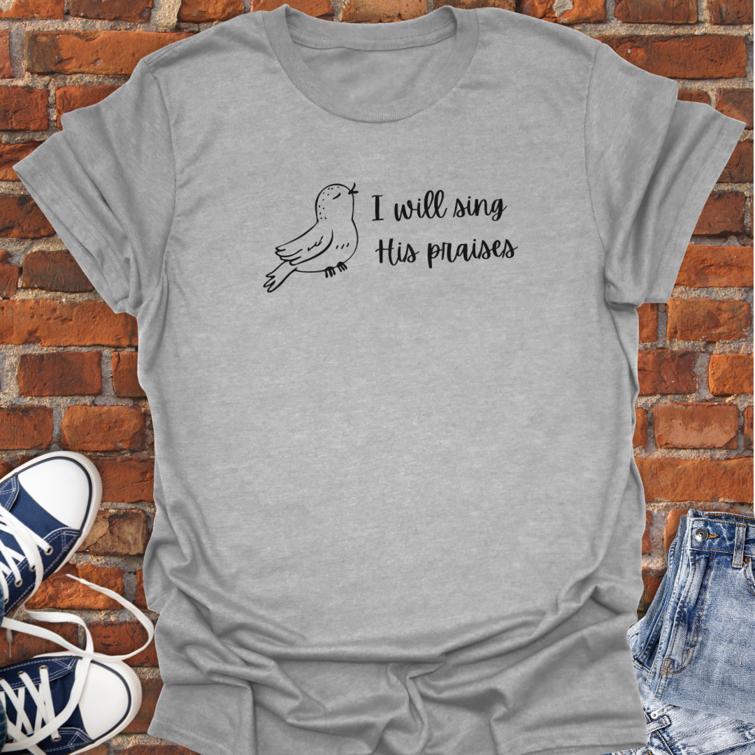 I Will Sing His Praises -singing bird Faith T-Shirt size XS to 5XL