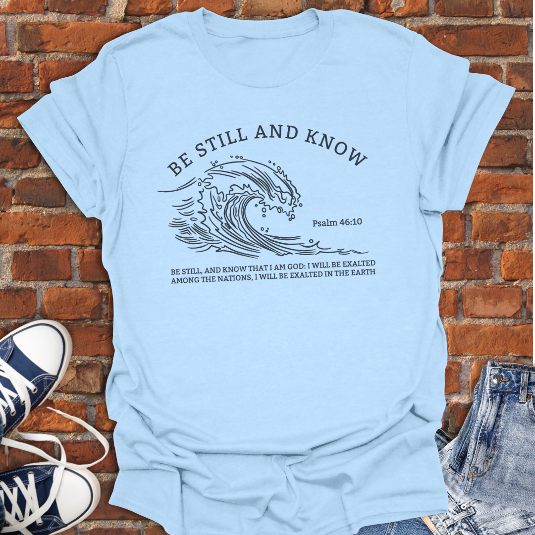 Be Still and Know -wave Faith T-Shirt size XS to 5XL